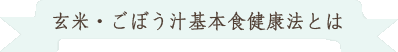 玄米・ごぼう汁基本食健康法とは